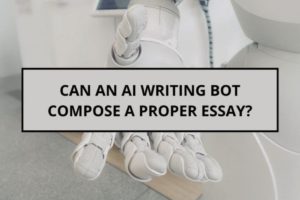 Can an AI Writing Bot Compose a Proper Essay?